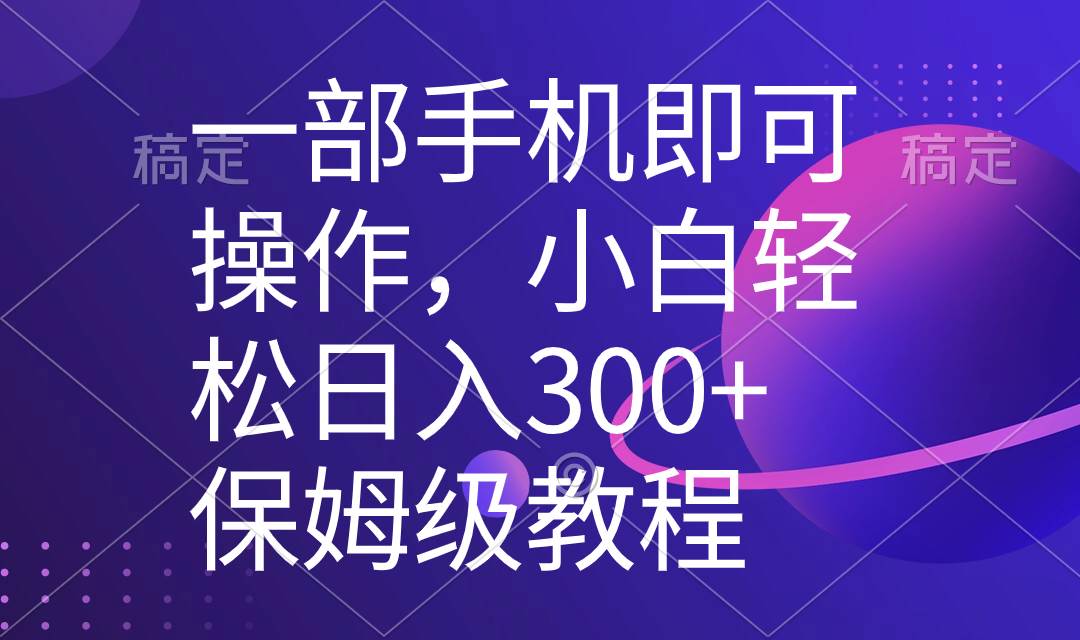一部手机即可操作，小白轻松上手日入300+保姆级教程，五分钟一个原创视频副业联盟-网创项目资源站-副业项目-创业项目-搞钱项目副业联盟