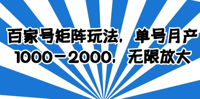 百家号矩阵玩法，单号月产1000-2000，无限放大副业联盟-网创项目资源站-副业项目-创业项目-搞钱项目副业联盟