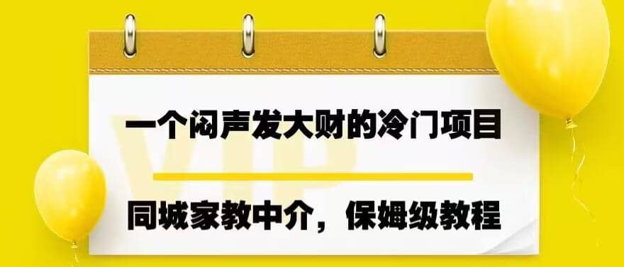 一个闷声发大财的冷门项目，同城家教中介，操作简单，一个月变现7000+，保姆级教程副业联盟-网创项目资源站-副业项目-创业项目-搞钱项目副业联盟