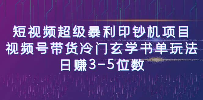 短视频超级暴利印钞机项目：视频号带货冷门玄学书单玩法副业联盟-网创项目资源站-副业项目-创业项目-搞钱项目副业联盟