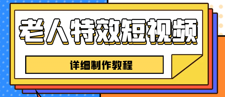 老人特效短视频创作教程，一个月涨粉5w粉丝秘诀 新手0基础学习【全套教程】副业联盟-网创项目资源站-副业项目-创业项目-搞钱项目副业联盟