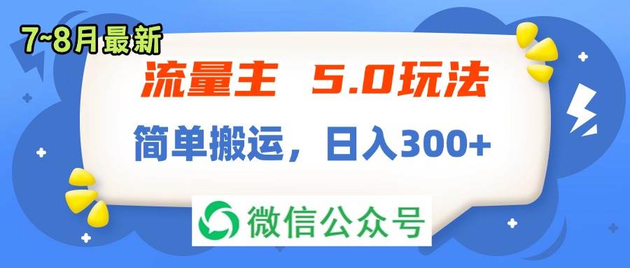 流量主5.0玩法，7月~8月新玩法，简单搬运，轻松日入300+副业联盟-网创项目资源站-副业项目-创业项目-搞钱项目副业联盟