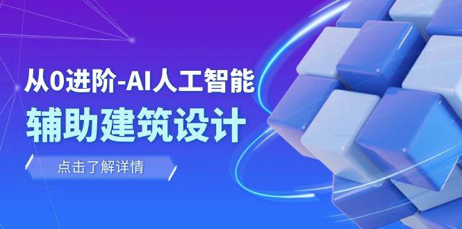 从0进阶：AI·人工智能·辅助建筑设计/室内/景观/规划（22节课）副业联盟-网创项目资源站-副业项目-创业项目-搞钱项目副业联盟