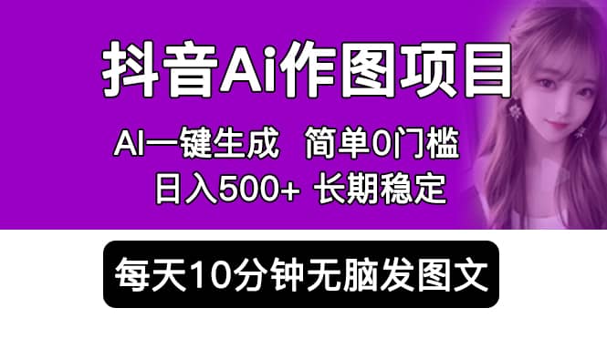 抖音Ai作图项目 Ai手机app一键生成图片 0门槛 每天10分钟发图文 日入500+副业联盟-网创项目资源站-副业项目-创业项目-搞钱项目副业联盟