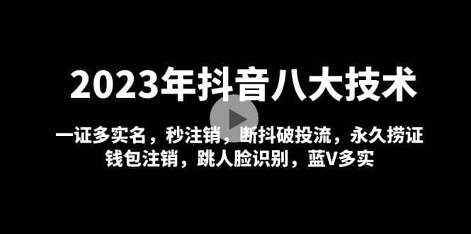 2023年抖音八大技术，一证多实名 秒注销 断抖破投流 永久捞证 钱包注销 等!副业联盟-网创项目资源站-副业项目-创业项目-搞钱项目副业联盟