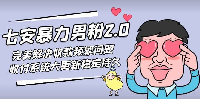 七安暴力男粉2.0 完美解决收款频繁问题 收付系统大更新稳定持久(教程+素材)副业联盟-网创项目资源站-副业项目-创业项目-搞钱项目副业联盟