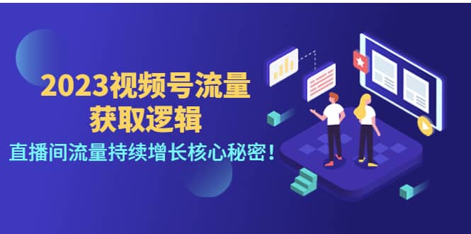 2023视频号流量获取逻辑：直播间流量持续增长核心秘密副业联盟-网创项目资源站-副业项目-创业项目-搞钱项目副业联盟