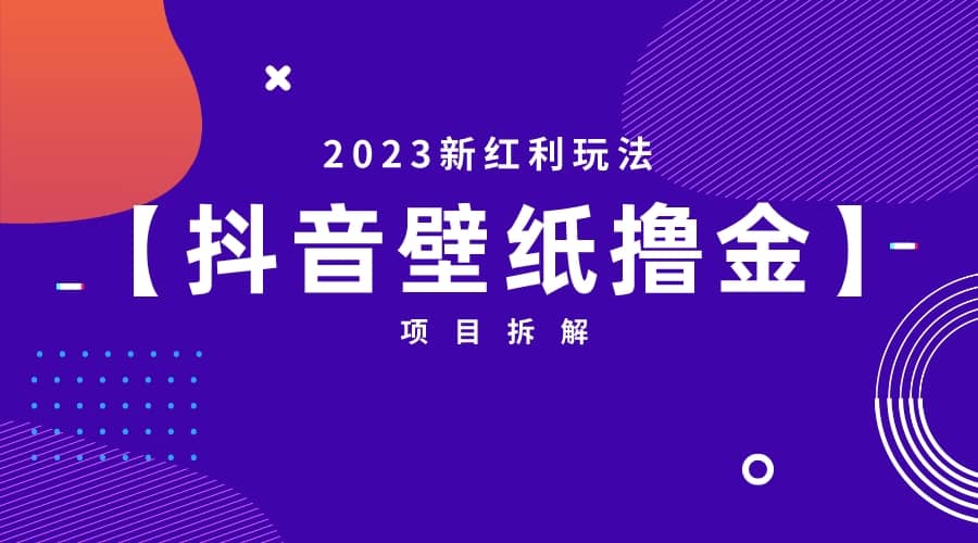 2023新红利玩法：抖音壁纸撸金项目副业联盟-网创项目资源站-副业项目-创业项目-搞钱项目副业联盟