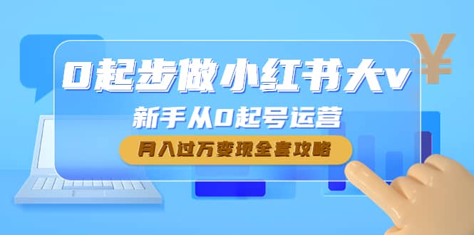 0起步做小红书大v，新手从0起号运营副业联盟-网创项目资源站-副业项目-创业项目-搞钱项目副业联盟