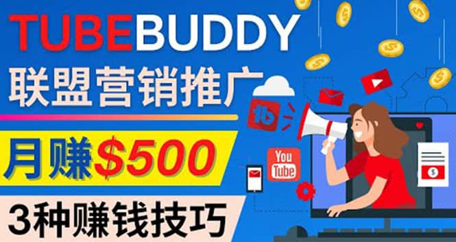 推广TubeBuddy联盟营销项目，完全免费的推广方法，轻松月赚500美元副业联盟-网创项目资源站-副业项目-创业项目-搞钱项目副业联盟