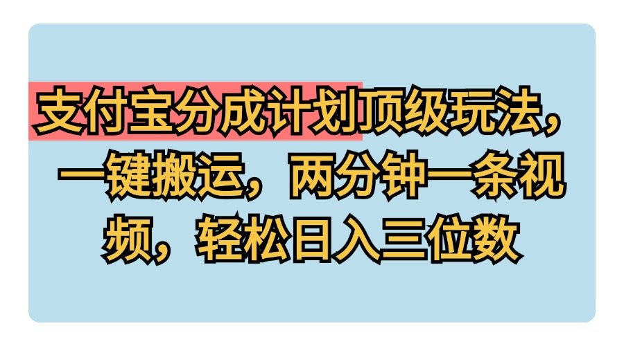 支付宝分成计划玩法，一键搬运，两分钟一条视频，轻松日入三位数副业联盟-网创项目资源站-副业项目-创业项目-搞钱项目副业联盟