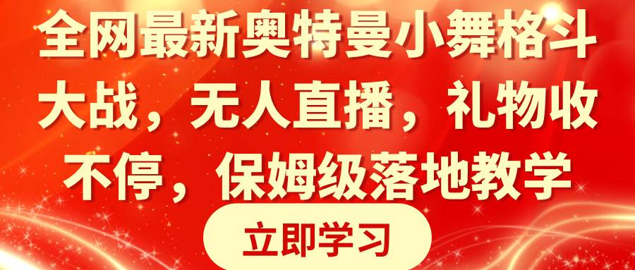 全网最新奥特曼小舞格斗大战，无人直播，礼物收不停，保姆级落地教学副业联盟-网创项目资源站-副业项目-创业项目-搞钱项目副业联盟