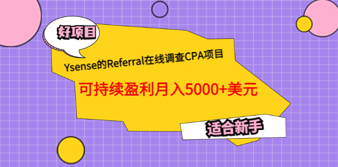 Ysense的Referral在线调查CPA项目，可持续盈利月入5000+美元，适合新手副业联盟-网创项目资源站-副业项目-创业项目-搞钱项目副业联盟