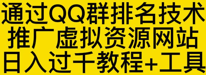 通过QQ群排名技术推广虚拟资源网站日入过千教程+工具副业联盟-网创项目资源站-副业项目-创业项目-搞钱项目副业联盟