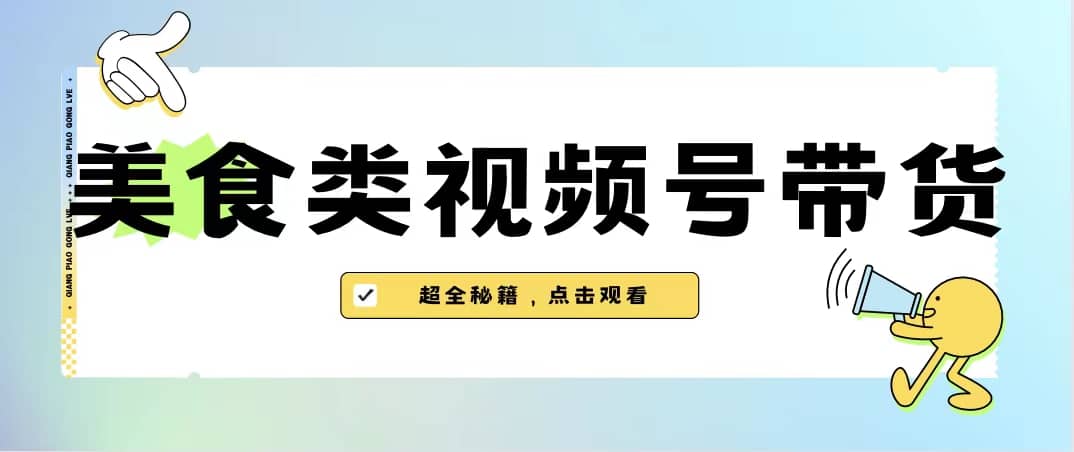 美食类视频号带货【内含去重方法】副业联盟-网创项目资源站-副业项目-创业项目-搞钱项目副业联盟