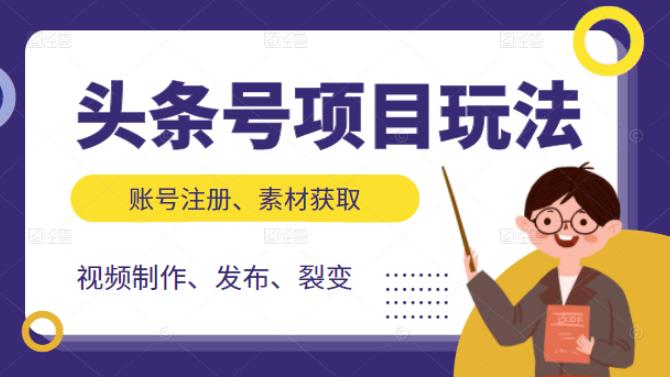 头条号项目玩法，从账号注册，素材获取到视频制作发布和裂变全方位教学副业联盟-网创项目资源站-副业项目-创业项目-搞钱项目副业联盟