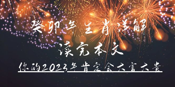 某公众号付费文章《癸卯年生肖详解 读完本文，你的2023年肯定会大富大贵》副业联盟-网创项目资源站-副业项目-创业项目-搞钱项目副业联盟