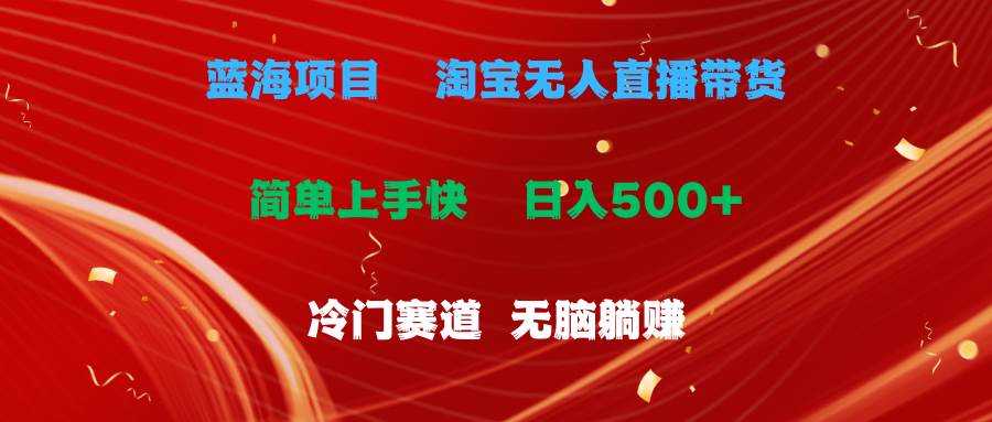 蓝海项目  淘宝无人直播冷门赛道  日赚500+无脑躺赚  小白有手就行副业联盟-网创项目资源站-副业项目-创业项目-搞钱项目副业联盟