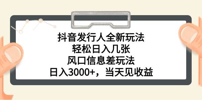 抖音发行人全新玩法，轻松日入几张，风口信息差玩法，日入3000+，当天…副业联盟-网创项目资源站-副业项目-创业项目-搞钱项目副业联盟