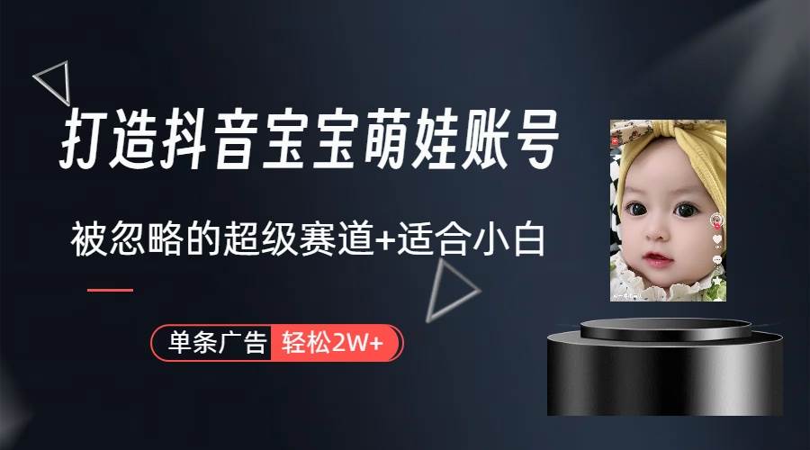 打造抖音宝宝账号，一条广告2W，大部分人忽略的超级赛道（教程+素材+软件）副业联盟-网创项目资源站-副业项目-创业项目-搞钱项目副业联盟