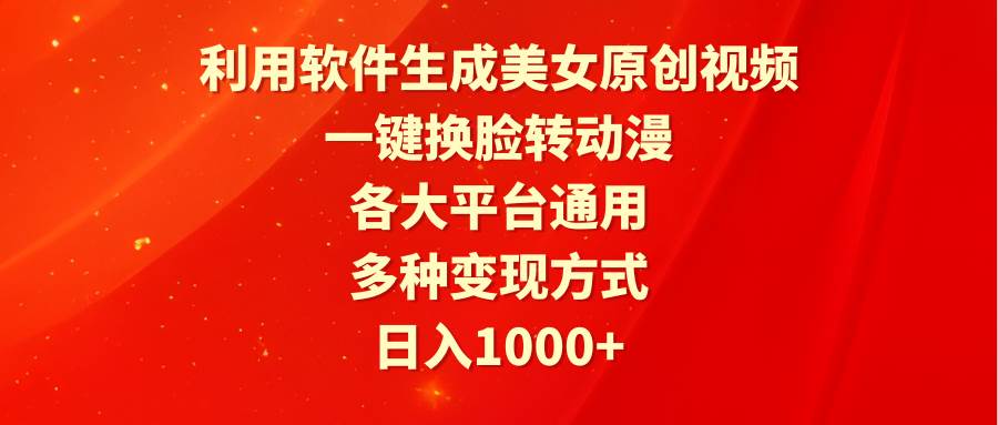 利用软件生成美女原创视频，一键换脸转动漫，各大平台通用，多种变现方式副业联盟-网创项目资源站-副业项目-创业项目-搞钱项目副业联盟