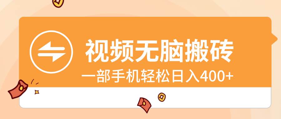 视频无脑搬砖，一部手机轻松日入400+副业联盟-网创项目资源站-副业项目-创业项目-搞钱项目副业联盟