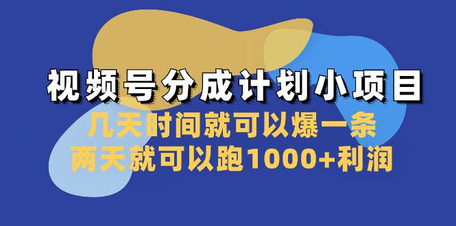 视频号分成计划小项目：几天时间就可以爆一条，两天就可以跑1000+利润副业联盟-网创项目资源站-副业项目-创业项目-搞钱项目副业联盟