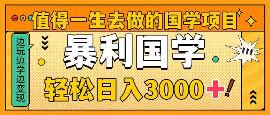 值得一生去做的国学项目，暴力国学，轻松日入3000+副业联盟-网创项目资源站-副业项目-创业项目-搞钱项目副业联盟