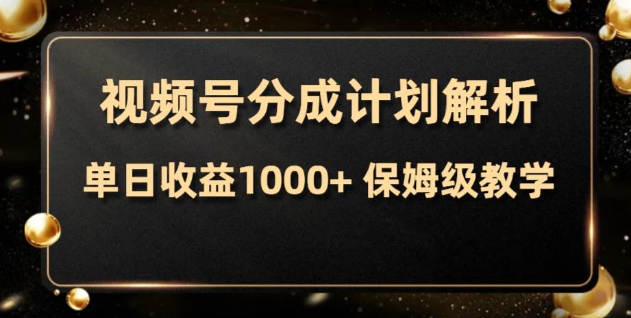 视频号分成计划，单日收益1000+，从开通计划到发布作品保姆级教学副业联盟-网创项目资源站-副业项目-创业项目-搞钱项目副业联盟