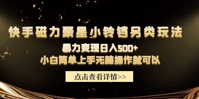 快手磁力聚星小铃铛另类玩法，暴力变现日入500+小白简单上手无脑操作就可以副业联盟-网创项目资源站-副业项目-创业项目-搞钱项目副业联盟