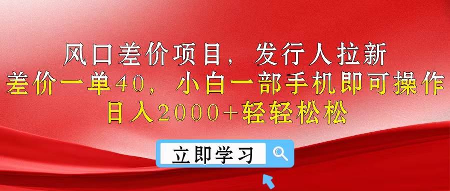 风口差价项目，发行人拉新，差价一单40，小白一部手机即可操作，日入20…副业联盟-网创项目资源站-副业项目-创业项目-搞钱项目副业联盟
