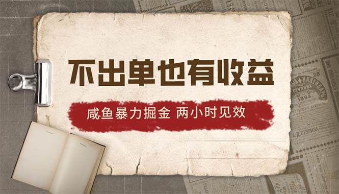 2024咸鱼暴力掘金，不出单也有收益，两小时见效，当天突破500+副业联盟-网创项目资源站-副业项目-创业项目-搞钱项目副业联盟