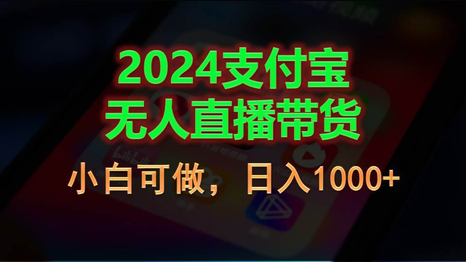 2024支付宝无人直播带货，小白可做，日入1000+副业联盟-网创项目资源站-副业项目-创业项目-搞钱项目副业联盟