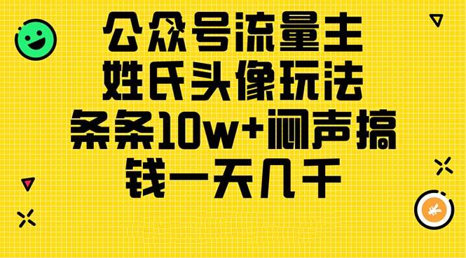 公众号流量主，姓氏头像玩法，条条10w+闷声搞钱一天几千，详细教程副业联盟-网创项目资源站-副业项目-创业项目-搞钱项目副业联盟