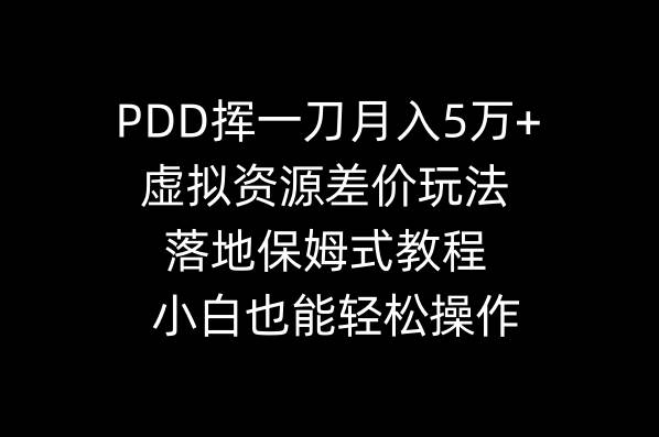 PDD挥一刀月入5万+，虚拟资源差价玩法，落地保姆式教程，小白也能轻松操作副业联盟-网创项目资源站-副业项目-创业项目-搞钱项目副业联盟
