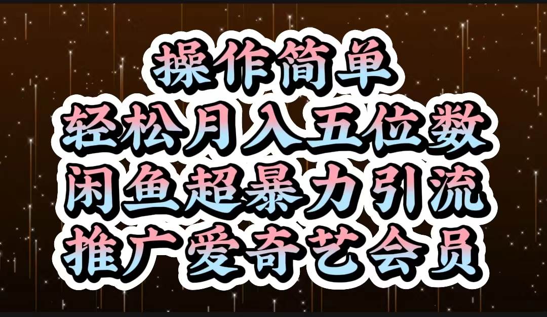 操作简单，轻松月入5位数，闲鱼超暴力引流推广爱奇艺会员副业联盟-网创项目资源站-副业项目-创业项目-搞钱项目副业联盟
