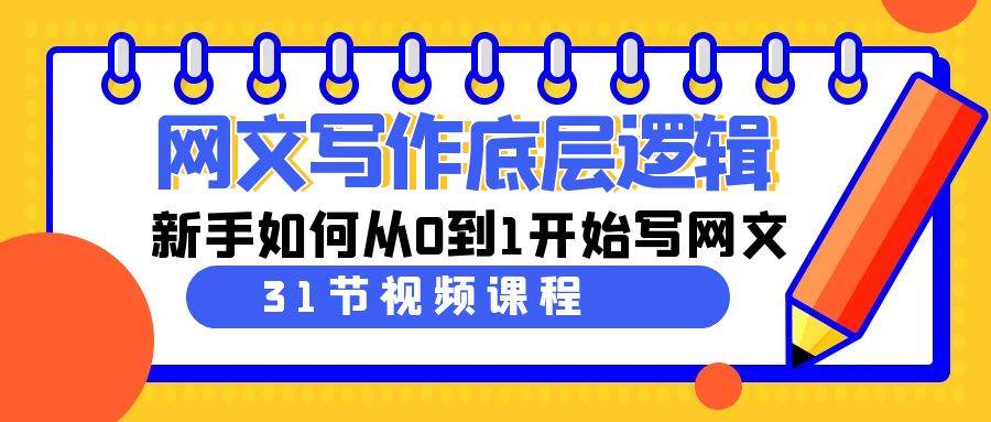 网文写作底层逻辑，新手如何从0到1开始写网文（31节课）副业联盟-网创项目资源站-副业项目-创业项目-搞钱项目副业联盟