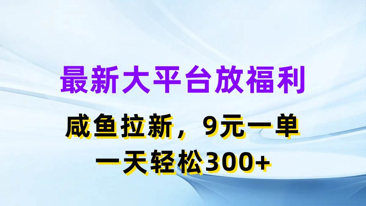 最新蓝海项目，闲鱼平台放福利，拉新一单9元，轻轻松松日入300+副业联盟-网创项目资源站-副业项目-创业项目-搞钱项目副业联盟