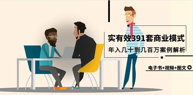 真实有效391套商业模式，年入几十到几百万案例解析（电子书+视频+图文）副业联盟-网创项目资源站-副业项目-创业项目-搞钱项目副业联盟