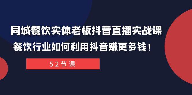 同城餐饮实体老板抖音直播实战课：餐饮行业如何利用抖音赚更多钱！副业联盟-网创项目资源站-副业项目-创业项目-搞钱项目副业联盟