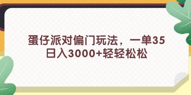 蛋仔派对偏门玩法，一单35，日入3000+轻轻松松副业联盟-网创项目资源站-副业项目-创业项目-搞钱项目副业联盟