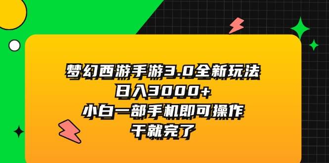梦幻西游手游3.0全新玩法，日入3000+，小白一部手机即可操作，干就完了副业联盟-网创项目资源站-副业项目-创业项目-搞钱项目副业联盟