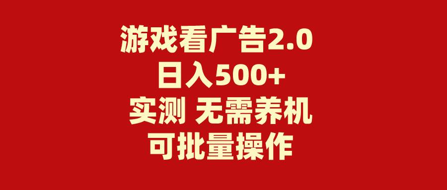 游戏看广告2.0  无需养机 操作简单 没有成本 日入500+副业联盟-网创项目资源站-副业项目-创业项目-搞钱项目副业联盟