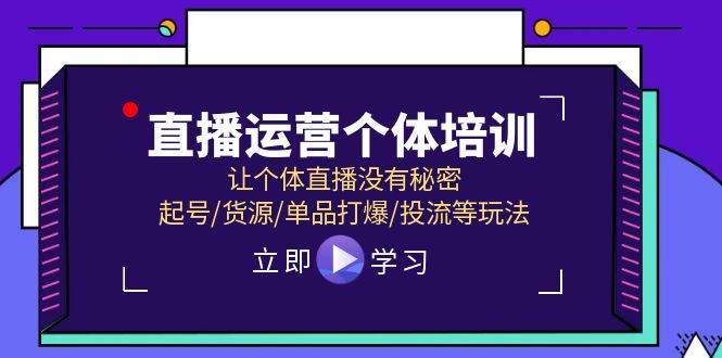 直播运营个体培训，让个体直播没有秘密，起号/货源/单品打爆/投流等玩法副业联盟-网创项目资源站-副业项目-创业项目-搞钱项目副业联盟