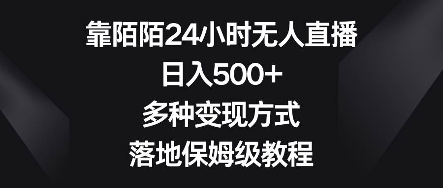 靠陌陌24小时无人直播，日入500+，多种变现方式，落地保姆级教程副业联盟-网创项目资源站-副业项目-创业项目-搞钱项目副业联盟