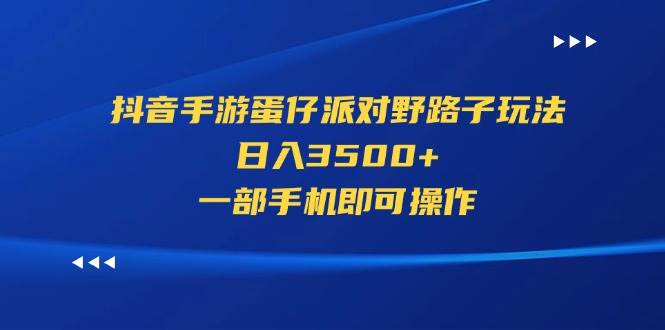 抖音手游蛋仔派对野路子玩法，日入3500+，一部手机即可操作副业联盟-网创项目资源站-副业项目-创业项目-搞钱项目副业联盟