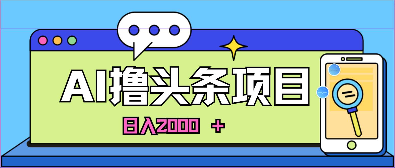 AI今日头条，当日建号，次日盈利，适合新手，每日收入超2000元的好项目副业联盟-网创项目资源站-副业项目-创业项目-搞钱项目副业联盟