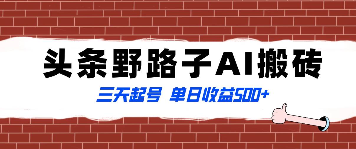全网首发头条野路子AI搬砖玩法，纪实类超级蓝海项目，三天起号单日收益500+副业联盟-网创项目资源站-副业项目-创业项目-搞钱项目副业联盟