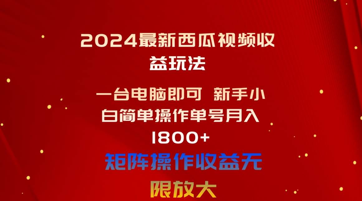 2024最新西瓜视频收益玩法，一台电脑即可 新手小白简单操作单号月入1800+副业联盟-网创项目资源站-副业项目-创业项目-搞钱项目副业联盟