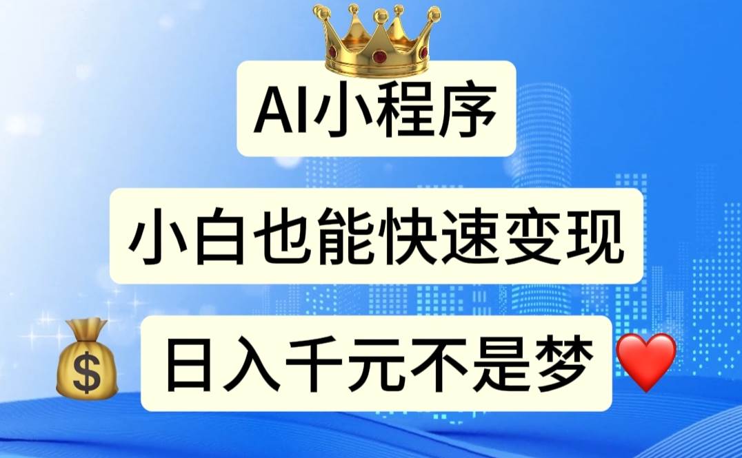 AI小程序，小白轻松变现，日入千元不是梦副业联盟-网创项目资源站-副业项目-创业项目-搞钱项目副业联盟